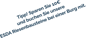 Tipp! Sparen Sie 10€  und buchen Sie unsere ESDA Riesenbausteine bei einer Burg mit.
